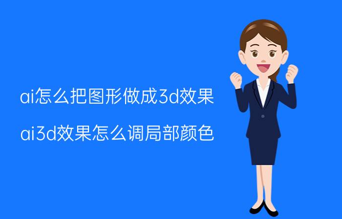 ai怎么把图形做成3d效果 ai3d效果怎么调局部颜色？